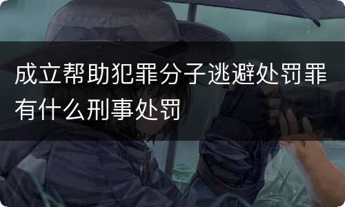 成立帮助犯罪分子逃避处罚罪有什么刑事处罚