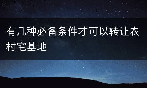 有几种必备条件才可以转让农村宅基地