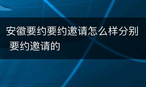 安徽要约要约邀请怎么样分别 要约邀请的
