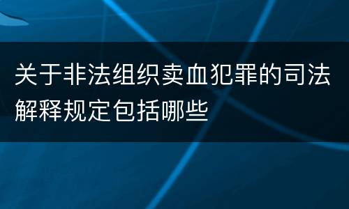 关于非法组织卖血犯罪的司法解释规定包括哪些