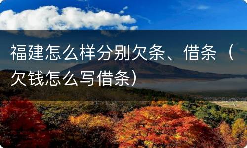 福建怎么样分别欠条、借条（欠钱怎么写借条）