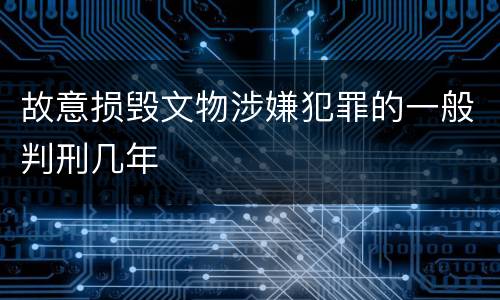 故意损毁文物涉嫌犯罪的一般判刑几年