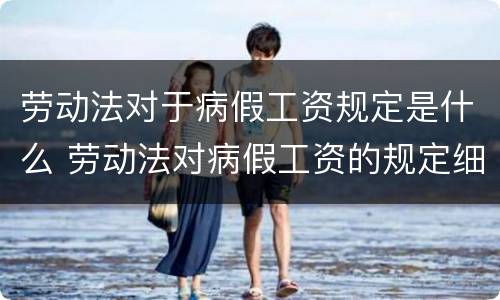 劳动法对于病假工资规定是什么 劳动法对病假工资的规定细则