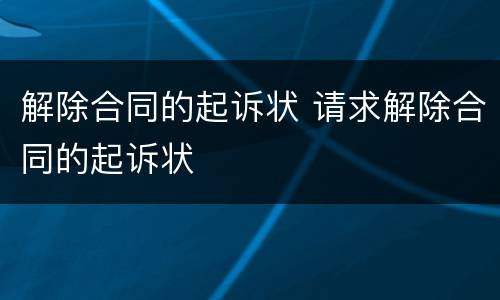解除合同的起诉状 请求解除合同的起诉状
