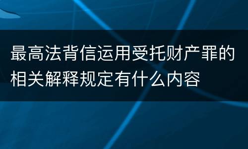 最高法背信运用受托财产罪的相关解释规定有什么内容