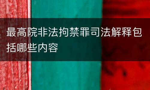 最高院非法拘禁罪司法解释包括哪些内容