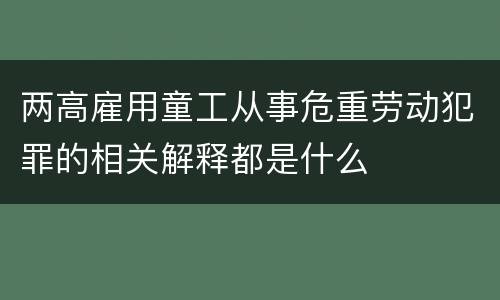 两高雇用童工从事危重劳动犯罪的相关解释都是什么
