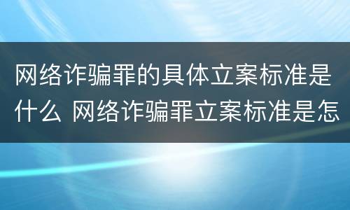 网络诈骗罪的具体立案标准是什么 网络诈骗罪立案标准是怎样的