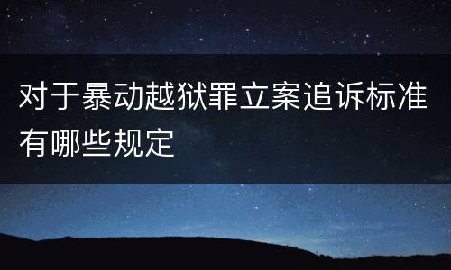 对于暴动越狱罪立案追诉标准有哪些规定