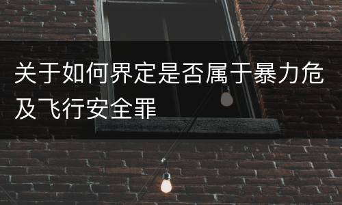 关于如何界定是否属于暴力危及飞行安全罪