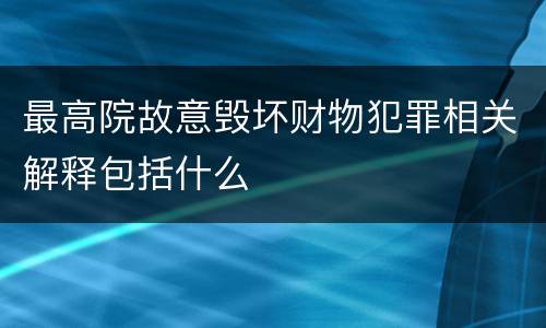 最高院故意毁坏财物犯罪相关解释包括什么