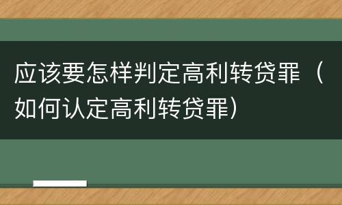 应该要怎样判定高利转贷罪（如何认定高利转贷罪）