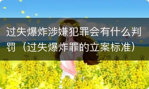 过失爆炸涉嫌犯罪会有什么判罚（过失爆炸罪的立案标准）