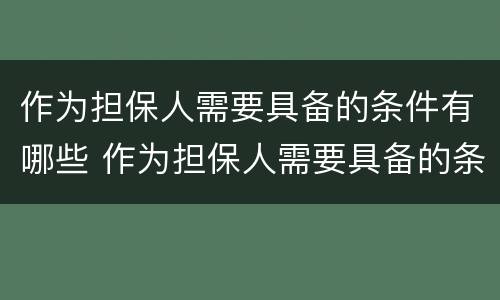 作为担保人需要具备的条件有哪些 作为担保人需要具备的条件有哪些要求