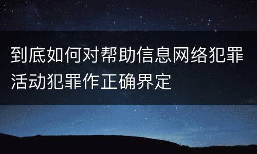 到底如何对帮助信息网络犯罪活动犯罪作正确界定