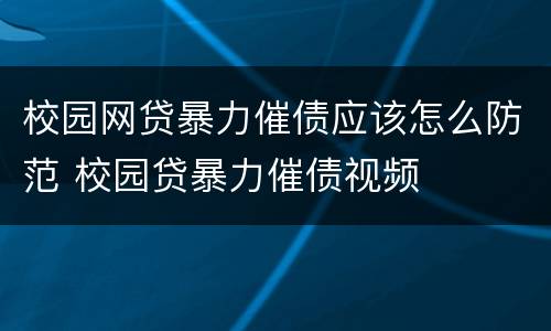 校园网贷暴力催债应该怎么防范 校园贷暴力催债视频