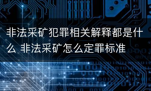 非法采矿犯罪相关解释都是什么 非法采矿怎么定罪标准