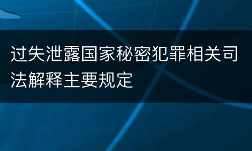 过失泄露国家秘密犯罪相关司法解释主要规定