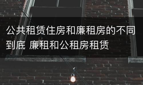 公共租赁住房和廉租房的不同到底 廉租和公租房租赁