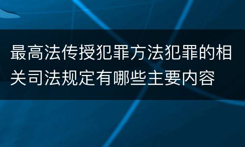 最高法传授犯罪方法犯罪的相关司法规定有哪些主要内容