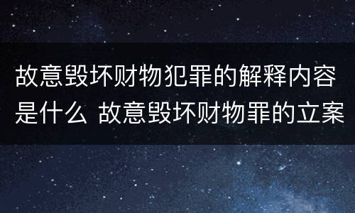 故意毁坏财物犯罪的解释内容是什么 故意毁坏财物罪的立案标准
