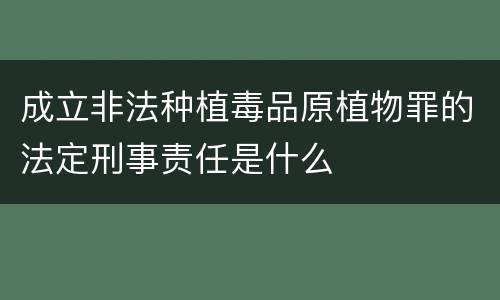 成立非法种植毒品原植物罪的法定刑事责任是什么