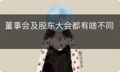 董事会及股东大会都有啥不同