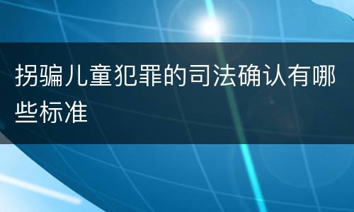 拐骗儿童犯罪的司法确认有哪些标准