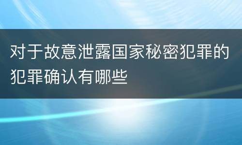 对于故意泄露国家秘密犯罪的犯罪确认有哪些
