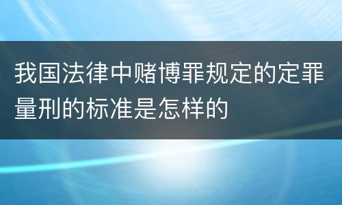 我国法律中赌博罪规定的定罪量刑的标准是怎样的