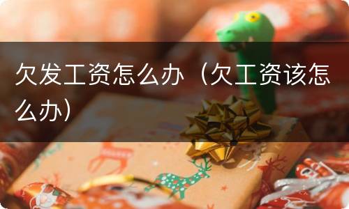 欠发工资怎么办（欠工资该怎么办）