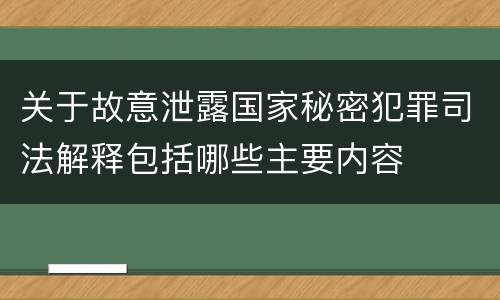 关于故意泄露国家秘密犯罪司法解释包括哪些主要内容
