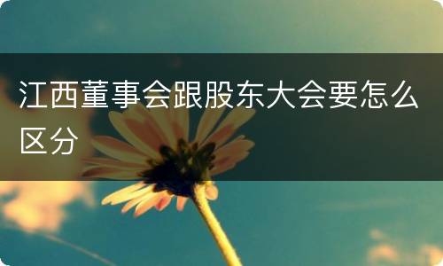 江西董事会跟股东大会要怎么区分