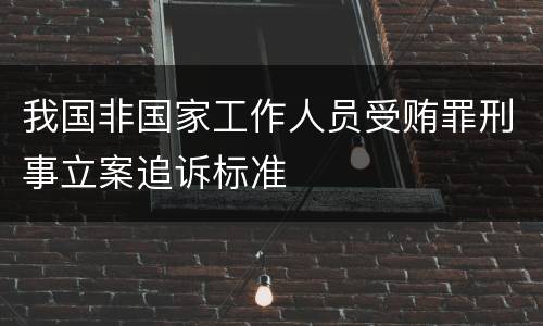 我国非国家工作人员受贿罪刑事立案追诉标准