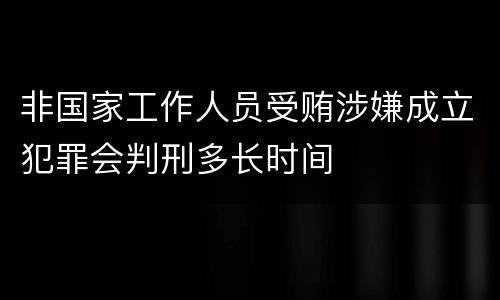 非国家工作人员受贿涉嫌成立犯罪会判刑多长时间