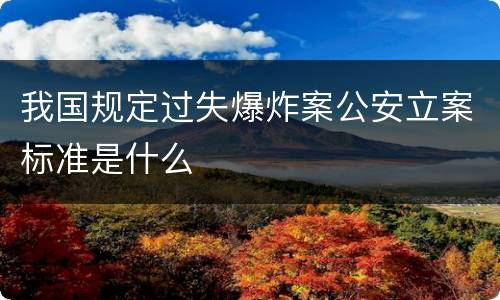 我国规定过失爆炸案公安立案标准是什么