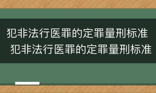 犯非法行医罪的定罪量刑标准 犯非法行医罪的定罪量刑标准是多少
