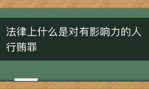 法律上什么是对有影响力的人行贿罪