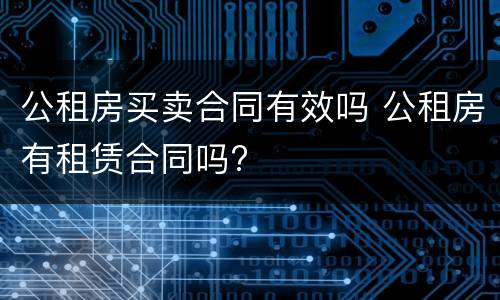 公租房买卖合同有效吗 公租房有租赁合同吗?