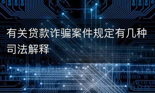有关贷款诈骗案件规定有几种司法解释