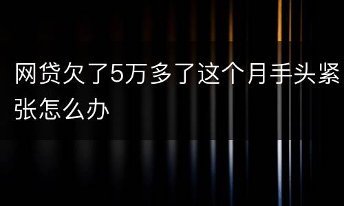 网贷欠了5万多了这个月手头紧张怎么办