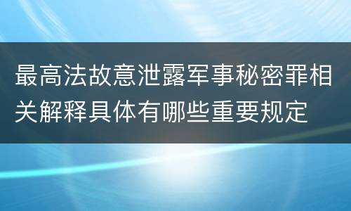 最高法故意泄露军事秘密罪相关解释具体有哪些重要规定