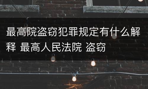 最高院盗窃犯罪规定有什么解释 最高人民法院 盗窃