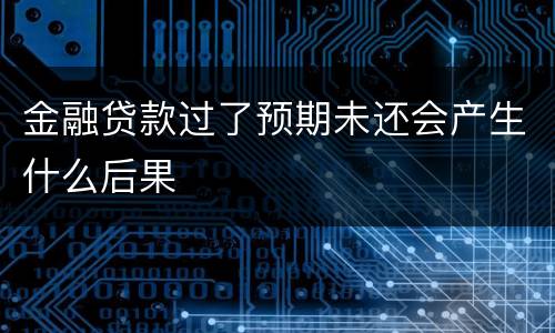 金融贷款过了预期未还会产生什么后果