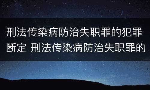 刑法传染病防治失职罪的犯罪断定 刑法传染病防治失职罪的犯罪断定原则