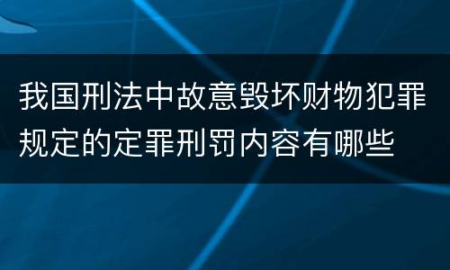 我国刑法中故意毁坏财物犯罪规定的定罪刑罚内容有哪些