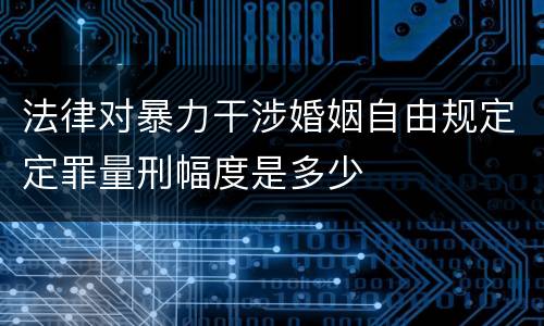 法律对暴力干涉婚姻自由规定定罪量刑幅度是多少