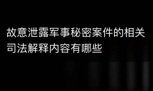 故意泄露军事秘密案件的相关司法解释内容有哪些