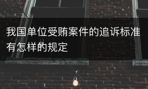 我国单位受贿案件的追诉标准有怎样的规定