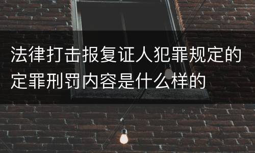 法律打击报复证人犯罪规定的定罪刑罚内容是什么样的
